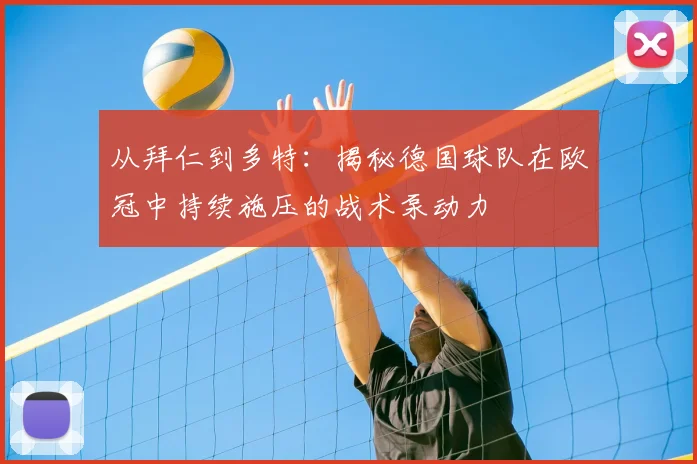从拜仁到多特：揭秘德国球队在欧冠中持续施压的战术泵动力