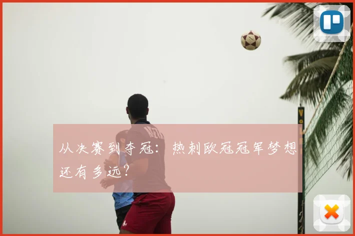 从决赛到夺冠：热刺欧冠冠军梦想还有多远？
